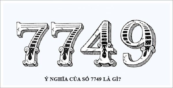 7749 là gì? Giải mã bí ẩn con số 7749